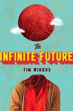 The Infinite Future de Tim Wirkus