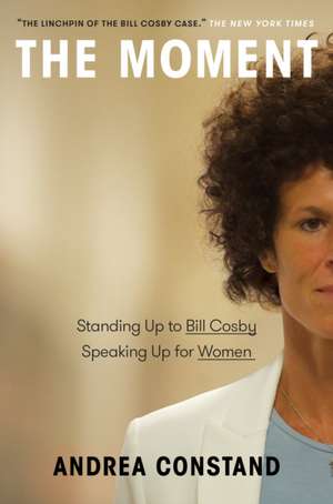 The Moment: Standing Up to Bill Cosby, Speaking Up for Women de Andrea Constand