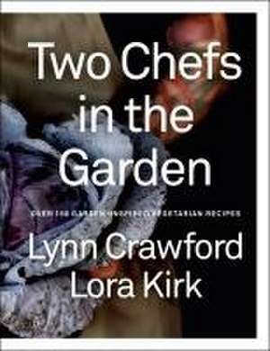 Two Chefs in the Garden: Over 150 Garden-Inspired Vegetarian Recipes de Lynn Crawford