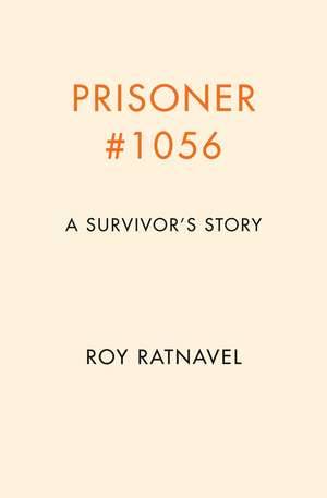 Prisoner #1056: How I Survived War and Found Peace de Roy Ratnavel