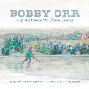 Bobby Orr and the Hand-me-down Skates de Kara Kootstra