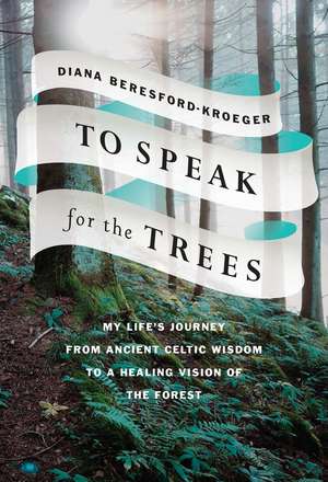 To Speak for the Trees: My Life's Journey From Ancient Celtic Wisdom to a Healing Vi de Diana Beresford-Kroeger