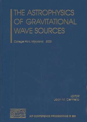 The Astrophysics of Gravitational Wave Sources de Joan M. Centrella