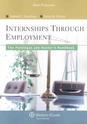 Internships Through Employment: The Paralegal Job Hunter's Handbook de Deborah E. Bouchoux