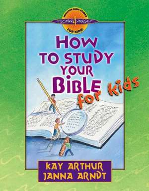 How to Study Your Bible for Kids de Kay Arthur