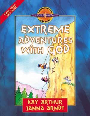 Extreme Adventures with God: Isaac, Esau, and Jacob de Kay Arthur