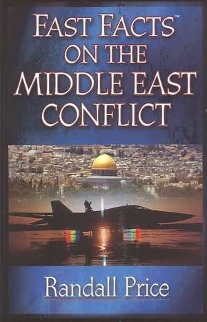 Fast Facts on the Middle East Conflict de Randall Price