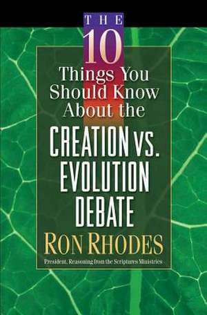 The 10 Things You Should Know About the Creation vs. Evolution Debate de Ron Rhodes