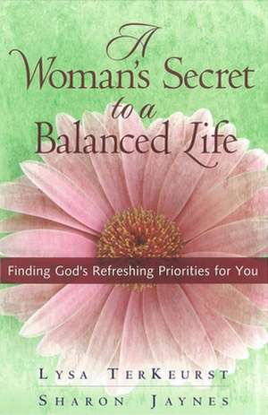 A Woman's Secret to a Balanced Life: Finding God's Refreshing Priorities for You de Sharon Jaynes