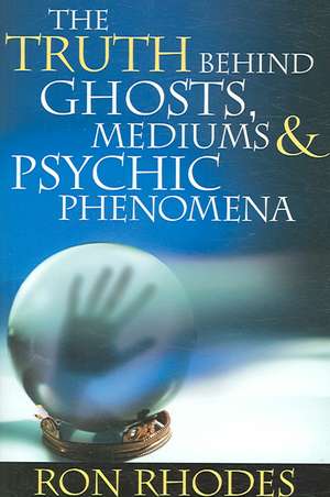 The Truth Behind Ghosts, Mediums, & Psychic Phenomena de Ron Rhodes