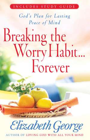 Breaking the Worry Habit... Forever: God's Plan for Lasting Peace of Mind de Elizabeth George