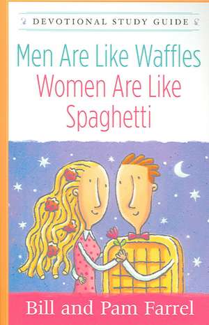 Men Are Like Waffles--Women Are Like Spaghetti Devotional Study Guide de Bill Farrel