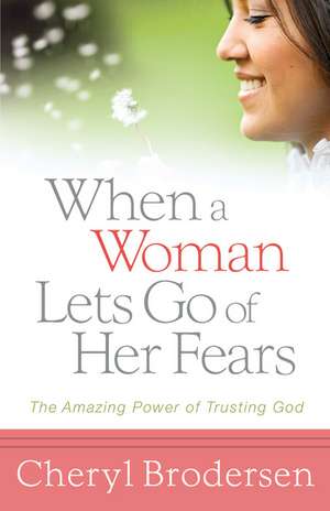 When a Woman Lets Go of Her Fears: The Amazing Power of Trusting God de Cheryl Brodersen