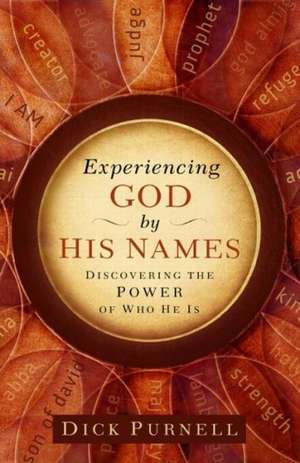 Experiencing God by His Names: Discovering the Power of Who He Is de Dick Purnell