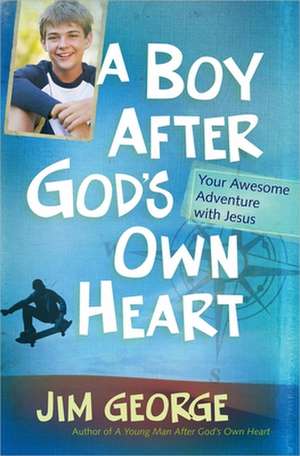 A Boy After God's Own Heart: Your Awesome Adventure with Jesus de Jim George