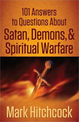 101 Answers to Questions about Satan, Demons, & Spiritual Warfare de Mark Hitchcock