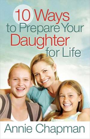 10 Ways to Prepare Your Daughter for Life de Annie Chapman