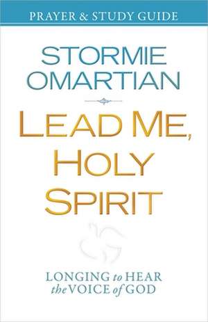 Lead Me, Holy Spirit Prayer & Study Guide: Longing to Hear the Voice of God de Stormie Omartian