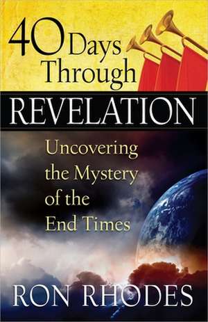 40 Days Through Revelation: Uncovering the Mystery of the End Times de Ron Rhodes