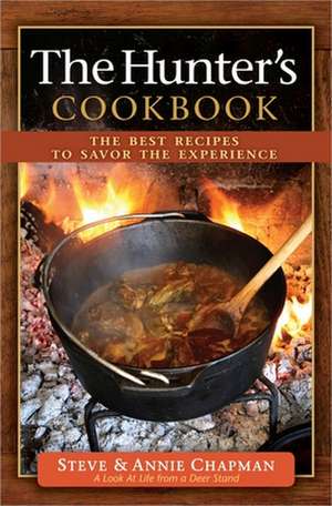 The Hunter's Cookbook: The Best Recipes to Savor the Experience de Steve Chapman