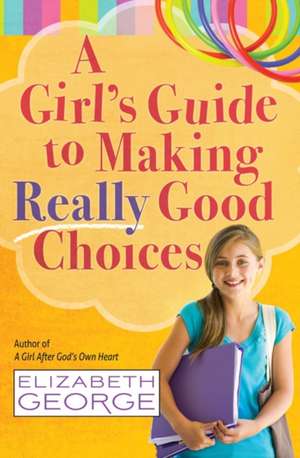 A Girl's Guide to Making Really Good Choices de Elizabeth George