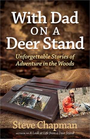 With Dad on a Deer Stand: Unforgettable Stories of Adventure in the Woods de Steve Chapman