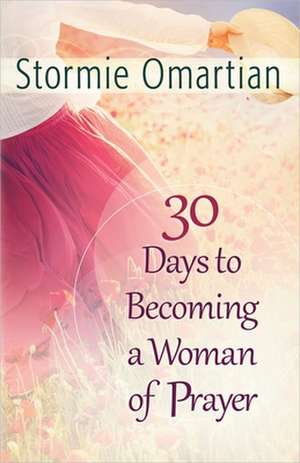 30 Days to Becoming a Woman of Prayer de Stormie Omartian