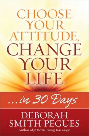 Choose Your Attitude, Change Your Life de Deborah Smith Pegues