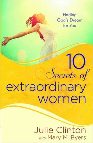 10 Secrets of Extraordinary Women de Julie Clinton