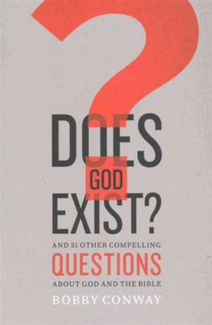 Does God Exist?: And 51 Other Compelling Questions about God and the Bible de Bobby Conway