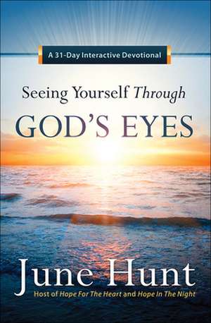 Seeing Yourself Through God's Eyes: A 31-Day Interactive Devotional de June Hunt