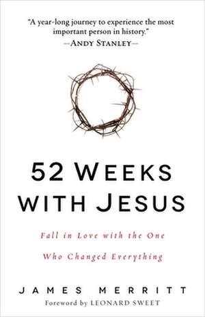 52 Weeks with Jesus: Fall in Love with the One Who Changed Everything de James Merritt