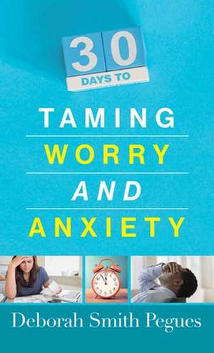 30 Days to Taming Worry and Anxiety de Deborah Smith Pegues