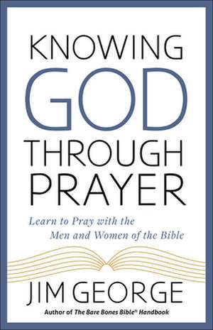 Knowing God Through Prayer de Jim George