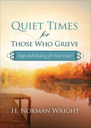 Quiet Times for Those Who Grieve de H. Norman Wright