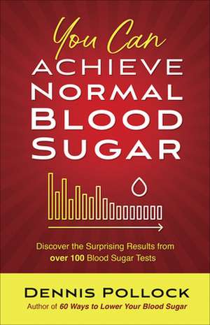 You Can Achieve Normal Blood Sugar de Dennis Pollock