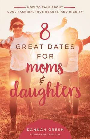 8 Great Dates for Moms and Daughters de Dannah Gresh