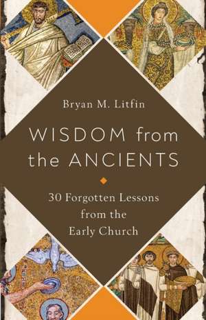 Wisdom from the Ancients de Bryan M. Litfin