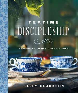 Teatime Discipleship de Sally Clarkson