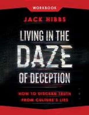 Living in the Daze of Deception Workbook de Jack Hibbs