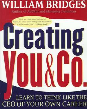 Creating You & Co.: Learn To Think Like The CEO Of Your Own Career de William Bridges