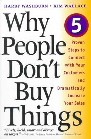 Why People Don't Buy Things: Five Five Proven Steps To Connect With Your Customers And Dramatically Improve Your Sales de Harry Washburn