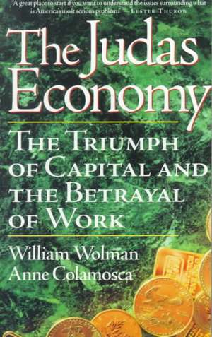 The Judas Economy: The Triumph Of Capital And The Betrayal Of Work de William Wolman