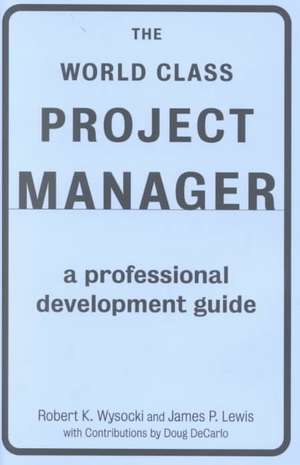 The World Class Project Manager: A Professional Development Guide de Robert K. Wysocki