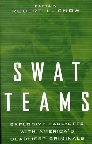 Swat Teams: Explosive Face-offs With America's Deadliest Criminals de Robert L. Snow