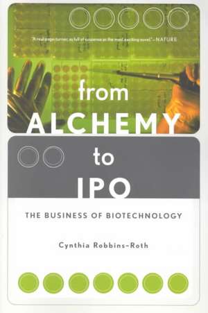 From Alchemy To Ipo: The Business Of Biotechnology de Cynthia Robbins-roth