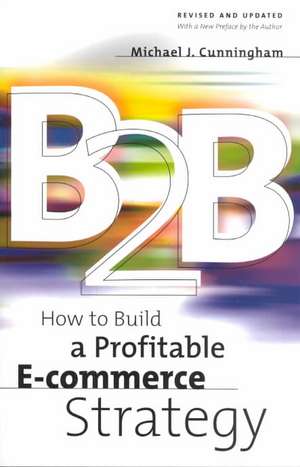 B2B: How to Build a Profitable E-commerce Strategy de Michael Cunningham