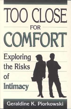 Too Close For Comfort: Exploring The Risks Of Intimacy de Geraldine K. Piorkowski