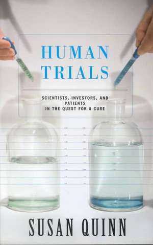 Human Trials: Scientists, Investors, And Patients In The Quest For A Cure de Susan Quinn