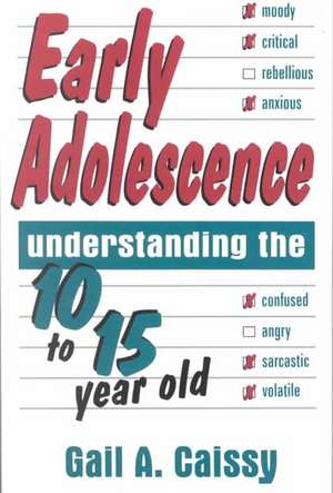 Early Adolescence: Understanding The 10 To 15 Year Old de Gail A. Caissy